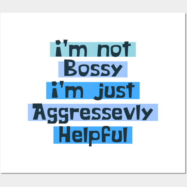 I'm Not Bossy I'm Aggressively Helpful gift for Women Wall Art by Daniel white